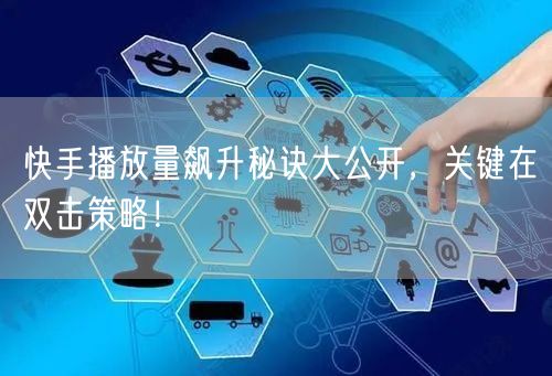 快手播放量飙升秘诀大公开，关键在双击策略！