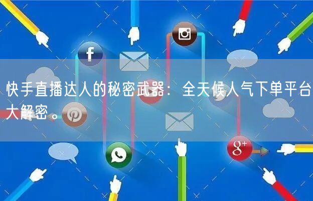 快手直播达人的秘密武器：全天候人气下单平台大解密。