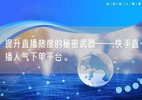 提升直播热度的秘密武器——快手直播人气下单平台。