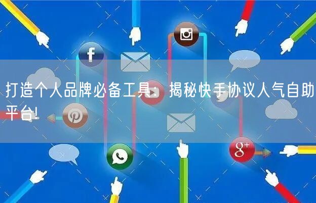 打造个人品牌必备工具：揭秘快手协议人气自