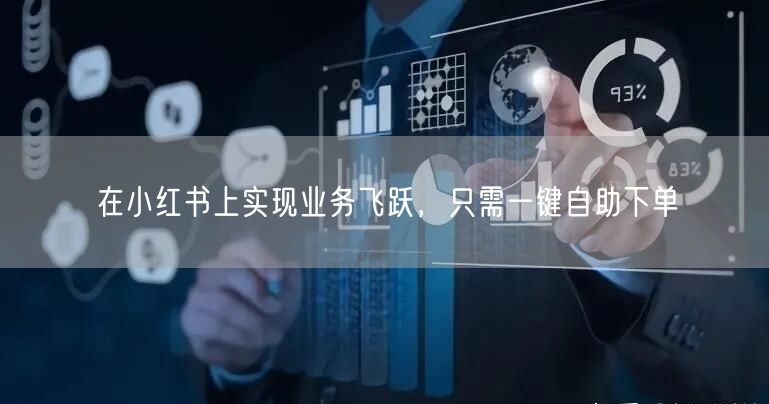 在小红书上实现业务飞跃，只需一键自助下单