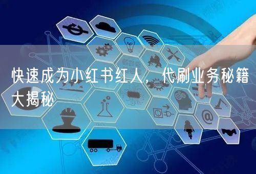 快速成为小红书红人，代刷业务秘籍大揭秘