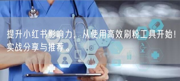 提升小红书影响力，从使用高效刷粉工具开始！实战分享与推荐。