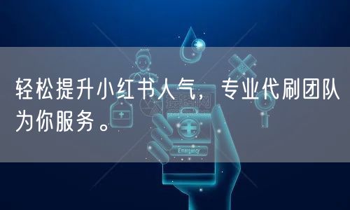 轻松提升小红书人气，专业代刷团队为你服务。