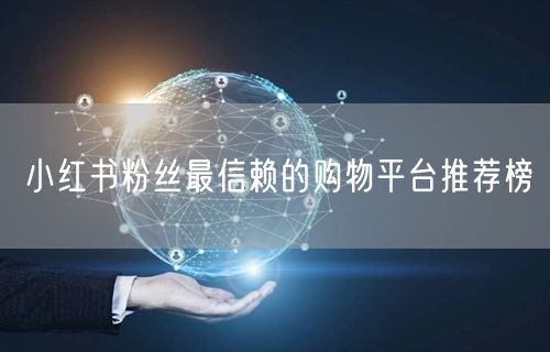 小红书粉丝最信赖的购物平台推荐榜