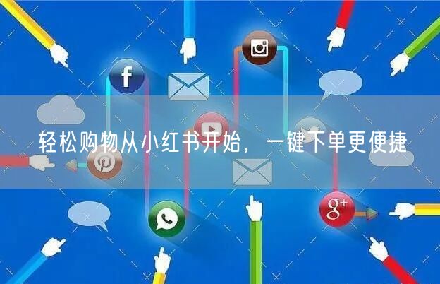 轻松购物从小红书开始，一键下单更便捷
