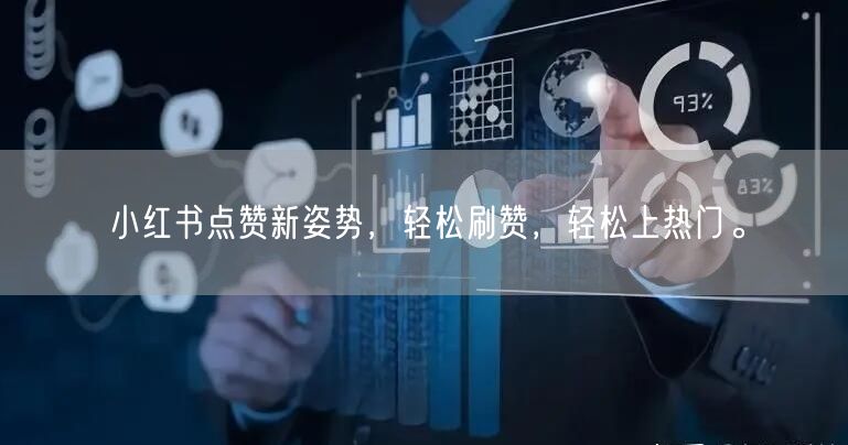小红书点赞新姿势，轻松刷赞，轻松上热门。