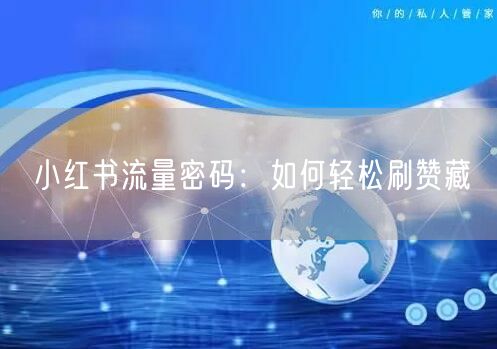 小红书流量密码：如何轻松刷赞藏