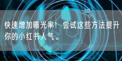 快速增加曝光率！尝试这些方法提升你的小红