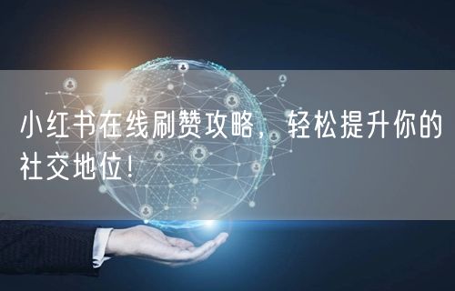 小红书在线刷赞攻略，轻松提升你的社交地位