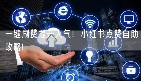 一键刷赞提升人气！小红书点赞自助攻略!