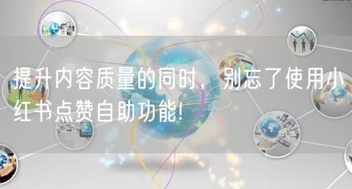 提升内容质量的同时，别忘了使用小红书点赞