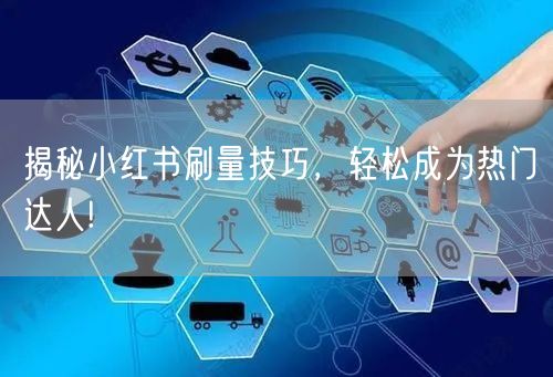 揭秘小红书刷量技巧，轻松成为热门达人!