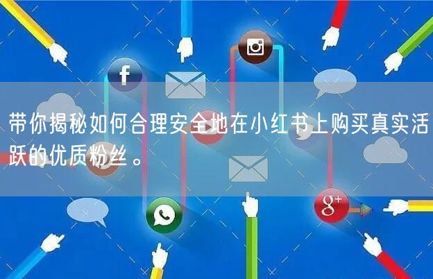 带你揭秘如何合理安全地在小红书上购买真实活跃的优质粉丝。