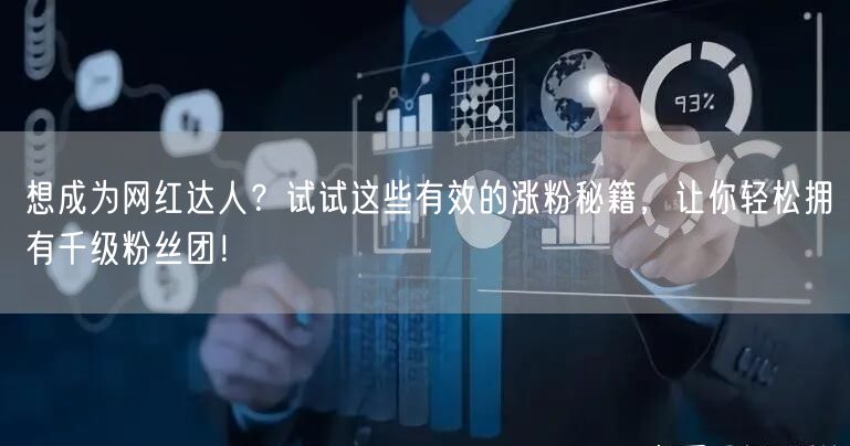 想成为网红达人？试试这些有效的涨粉秘籍，让你轻松拥有千级粉丝团！