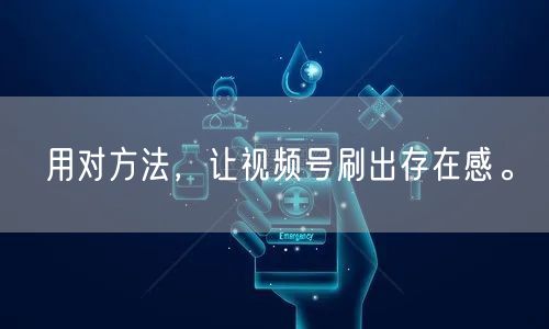 用对方法，让视频号刷出存在感。