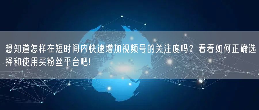 想知道怎样在短时间内快速增加视频号的关注