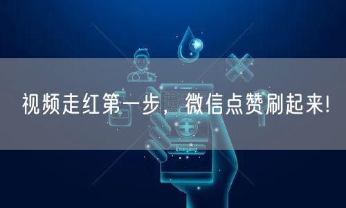 视频走红第一步，微信点赞刷起来!