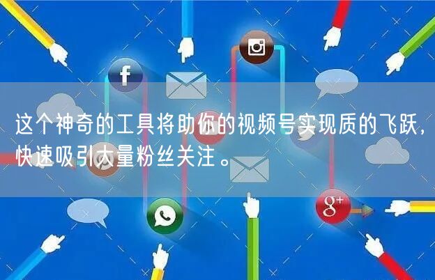 这个神奇的工具将助你的视频号实现质的飞跃