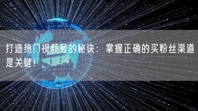 打造热门视频号的秘诀：掌握正确的买粉丝渠